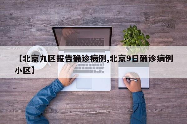 【北京九区报告确诊病例,北京9日确诊病例小区】