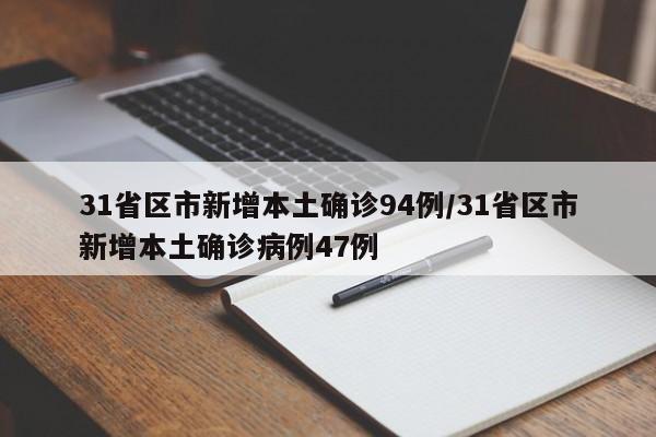 31省区市新增本土确诊94例/31省区市新增本土确诊病例47例
