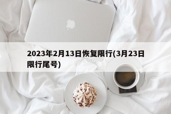 2023年2月13日恢复限行(3月23日限行尾号)