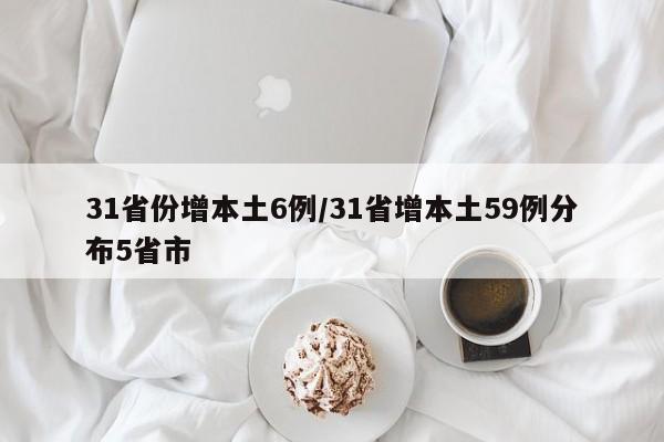 31省份增本土6例/31省增本土59例分布5省市