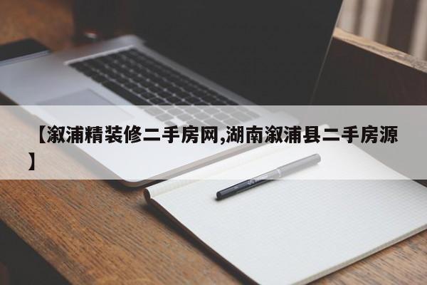 【溆浦精装修二手房网,湖南溆浦县二手房源】