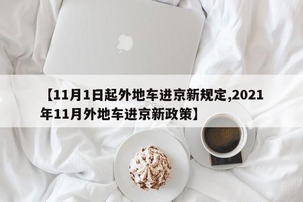 【11月1日起外地车进京新规定,2021年11月外地车进京新政策】