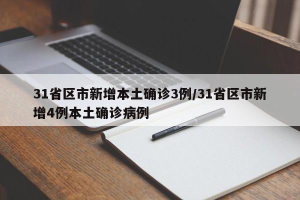 31省区市新增本土确诊3例/31省区市新增4例本土确诊病例