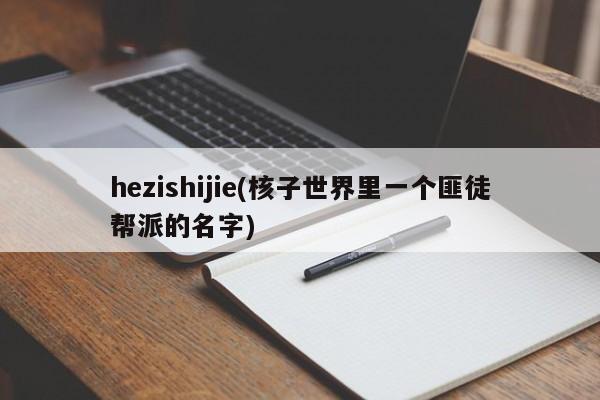 hezishijie(核子世界里一个匪徒帮派的名字)
