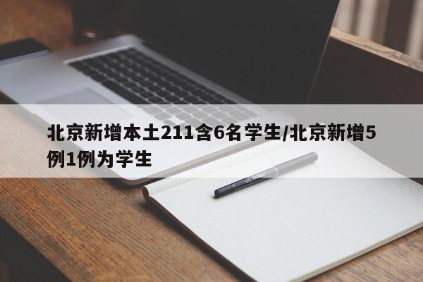 北京新增本土211含6名学生/北京新增5例1例为学生