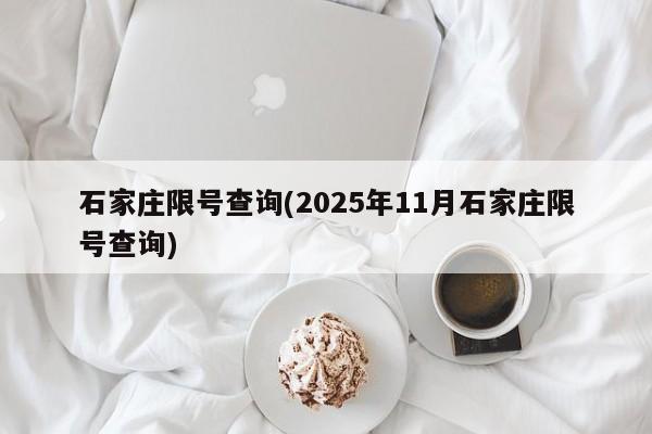 石家庄限号查询(2025年11月石家庄限号查询)