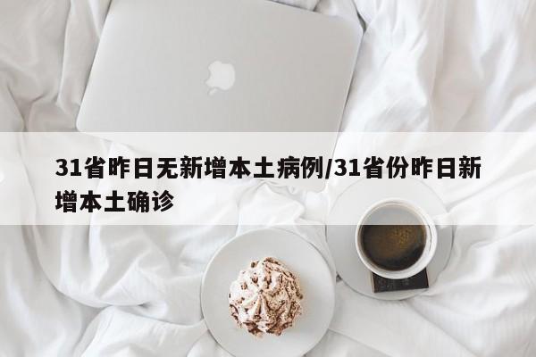 31省昨日无新增本土病例/31省份昨日新增本土确诊