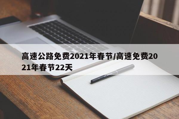 高速公路免费2021年春节/高速免费2021年春节22天