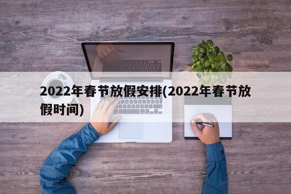 2022年春节放假安排(2022年春节放假时间)